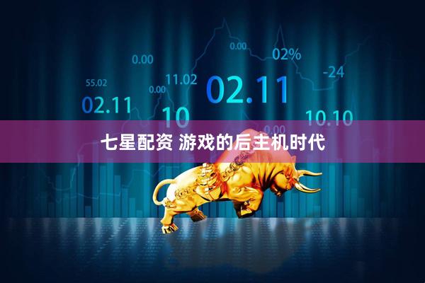 七星配资 游戏的后主机时代